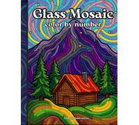 Glass Mosaic Color by Numbers for Adults: 50 Amazing Patterns of Animals, Art, Landscape and Much More