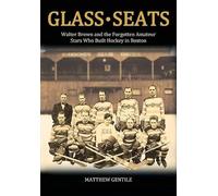 Glass Seats: Walter Brown and the Forgotten Amateur Stars Who Built Hockey in Boston