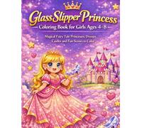 Glass Slipper Princess Coloring Book for Girls Ages 4-8: Magical Fairy Tale Princesses, Beautiful Dresses, Castles and Royal Scenes to Color