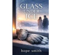 GLASS UNDER ICE: A Frozen Safehouse. A Buried Traitor. A Love That Refuses to Break.