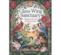 Glass Wing Sanctuary: Stained Glass Bird Coloring Book | 40 Geometric Avian Designs in Ornate Frames | Nature Art Therapy for Adults | Relaxation and Mindfulness Activity