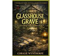 Glasshouse Grave: A Paranormal Garden Mystery of Smart Greenhouses, Deepfake Alibis, and Murder (The Blackthorn Witch Garden Mysteries)