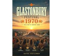 Glastonbury Festival Worthy Farm Chronicles: Legends, Historic Performances, and Behind-the-Scenes Secrets of the World's Most Iconic Music Festival (The Legends of Music Festivals)