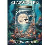 Glaswelten Fantasy Malbuch: Ausmalbuch für kreative Erwachsene und Jugendliche mit 50 fantasievollen Motiven im Glas für Stressabbau und Achtsamkeit ... Malbücher für Erwachsene und Jugendliche)