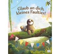 Glaub an dich, kleines Faultier!: Motivierendes Bilderbuch über Selbstvertrauen und die Entdeckung der eigenen Stärken, für Kinder ab 3 Jahren