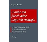 Glaube ich falsch oder liege ich richtig?!: Kommentar zum Brief des Paulus an die Christen von Rom