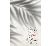 Glaube Liebe Hoffnung - Liniertes christliches Notizbuch zum Schreiben, Beten & Reflektieren: 120 linierte Seiten | 6x9 Zoll Cover in Naturtönen | Für ... Glaubensjournal als Geschenk für Christen