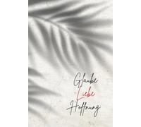 Glaube Liebe Hoffnung - Liniertes christliches Notizbuch zum Schreiben, Beten & Reflektieren: 120 linierte Seiten | 6x9 Zoll Cover in Naturtönen | Für ... Glaubensjournal als Geschenk für Christen