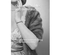 Glaube nicht Alles was du denkst: Warum ist dein Denken der Anfang und das Ende des Leidens?