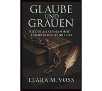 Glaube und Grauen: Wie der „Hexenhammer“ Europa in den Wahn trieb (Schatten über dem Reich: Chroniken der Hexenverfolgung)