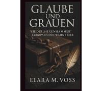 Glaube und Grauen: Wie der „Hexenhammer“ Europa in den Wahn trieb (Schatten über dem Reich: Chroniken der Hexenverfolgung)