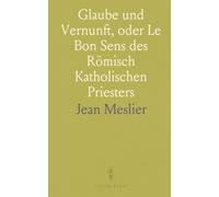 Glaube und Vernunft, oder Le Bon Sens des Römisch Katholischen Priesters