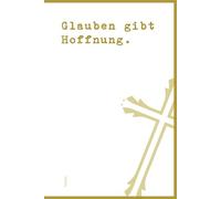 Glauben gibt Hoffnung.: DIN A5 | Softcover | 100 linierte Seiten für Gebete, Bibelverse, Gedanken und Inspiration | Perfekt für Andachten, Bibelstudium und spirituelle Notizen