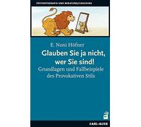Glauben Sie ja nicht, wer Sie sind!: Grundlagen und Fallbeispiele des Provokativen Stils