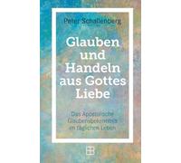 Glauben und Handeln aus Gottes Liebe: Das Apostolische Glaubensbekenntnis im täglichen Leben