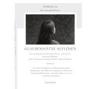Glaubenssätze auflösen - Alte Gedanken loslassen. Neue innere Wahrheit schreiben Ein sanftes Workbook zur Auflösung limitierender Glaubenssätze.: Ein ... innere Sicherheit & neue kraftvolle Gedanken