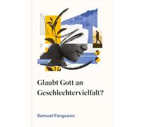 Glaubt Gott an Geschlechtervielfalt?: Eine biblische Sicht auf Gender und Identität