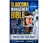 GLAUCOMA MANAGEMENT BIBLE: How to Lower Eye Pressure Naturally and Medically, Stop Vision Loss, and Take Control of Your Eye Health