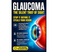 GLAUCOMA: The Silent Thief of Sight: Stop It Before It Steals Your Vision: Everything You Need to Know About Preventing Blindness Through Early Detection and Expert Care