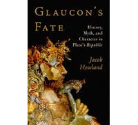 Glaucon's Fate: History, Myth, and Character in Plato's Republic