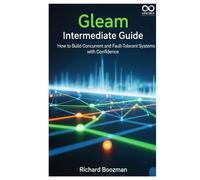 Gleam Intermediate Guide: How to Build Concurrent and Fault-Tolerant Systems with Confidence (Mastering Emerging Programming Languages)