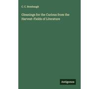 Gleanings for the Curious from the Harvest-Fields of Literature