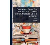 Gleanings From The Sacred Poets, With Biogr. Notices Of The Authors