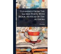 Gleanings From The Sacred Poets, With Biogr. Notices Of The Authors