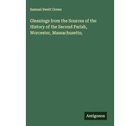 Gleanings from the Sources of the History of the Second Parish, Worcester, Massachusetts;