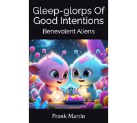 Gleep-glorps Of Good Intentions: Benevolent Aliens (Alien Encounters)