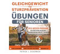 Gleichgewichts- und Sturzpräventions-Übungen für Senioren: Ihr 6-Wochen-Programm zur Verbesserung von Balance, Koordination und Stabilität - für mehr ... und Sicherheit im Alltag (Senioren Übungen)