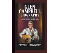 GLEN CAMPBELL BIOGRAPHY The Rhinestone Cowboy Who Sang His Way Into America’s Heart.