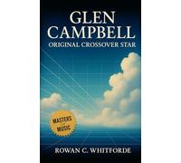 Glen Campbell: Original Crossover Star: His Music, Life, Struggles, and Legacy Across Country, Pop, and Television History
