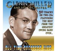 Glen Miller and His Orchestra - Glenn Miller's All Time Greatest Hits by Glen Miller and His Orchestra (2006) Audio CD