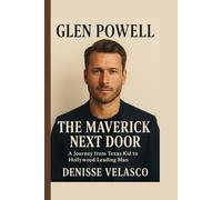 Glen Powell: The Maverick Next Door A Journey from Texas Kid to Hollywood Leading Man