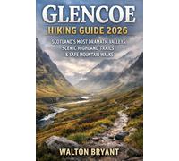 GLENCOE HIKING GUIDE 2026: SCOTLAND’S MOST DRAMATIC VALLEYS, SCENIC HIGHLAND TRAILS & SAFE MOUNTAIN WALKS (TRAILS & TRAVELS)