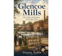 Glencoe Mills: Life, Labor, and Legacy on the Haw River