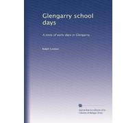Glengarry school days: A story of early days in Glengarry,