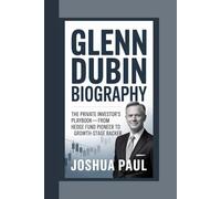 GLENN DUBIN BIOGRAPHY: The Private Investor's Playbook-From Hedge Fund Pioneer To Growth-Stage Backer