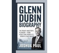 GLENN DUBIN BIOGRAPHY: The Private Investor's Playbook-From Hedge Fund Pioneer To Growth-Stage Backer