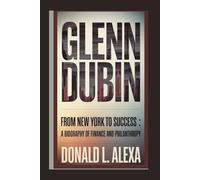 GLENN DUBIN: From New York to Success: A Biography of Finance and Philanthropy