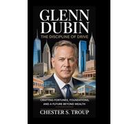 Glenn Dubin: The Discipline of Drive: Crafting Fortunes, Foundations, and a Future Beyond Wealth