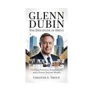 Glenn Dubin: The Discipline of Drive: Crafting Fortunes, Foundations, and a Future Beyond Wealth