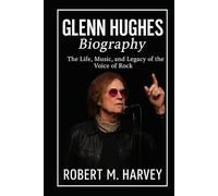 Glenn Hughes Biography: The Life, Music, and Legacy of the Voice of Rock