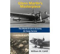 Glenn Martin's Masterpiece: The Martin B-10 in US Army Air Corps Service: The B-10 in US Army Air Corps Service