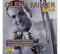 Miller, Glenn & His Orchestra - Glenn Miller on Film: The Complete Soundtracks of 'Sun Valley Serenade' & 'Orchestra Wives'