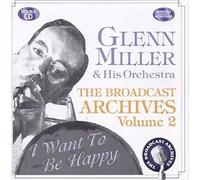 Glenn Miller & His Orchestra - The Broadcast Archives Vol.2: I Want to Be Happy/Remastered
