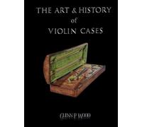 Glenn P Wood The Art & History of Violin Cases (Tapa dura)