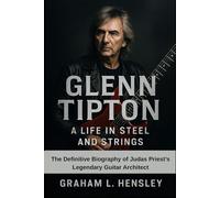 Glenn Tipton: A Life in Steel and Strings: The Definitive Biography of Judas Priest’s Legendary Guitar Architect