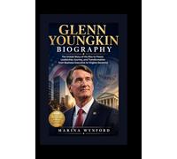 Glenn Youngkin Biography: The Untold Story of His Rise to Power, Leadership Journey, and Transformation from Business Executive to Virginia Governor